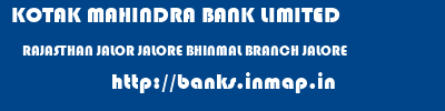 KOTAK MAHINDRA BANK LIMITED  RAJASTHAN JALOR JALORE BHINMAL BRANCH JALORE  banks information 